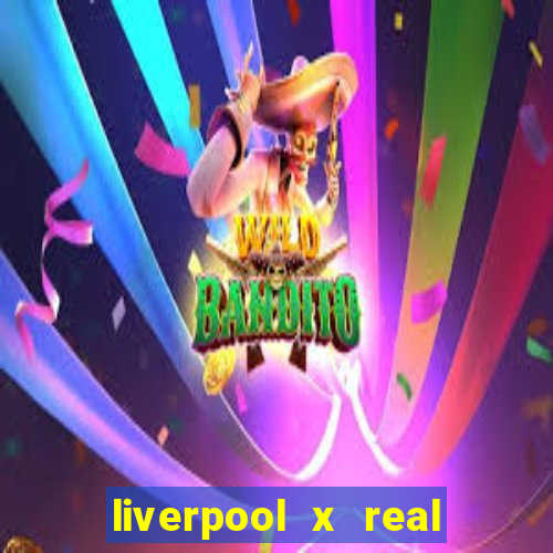 liverpool x real madrid canaisplay